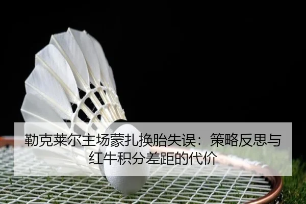 lei-ke-lai-er-zhu-chang-meng-zha-huan-tai-shi-wu-ce-lve-fan-si-yu-hong-niu-ji-fen-cha-ju-de-dai-jia-3-822.jpg