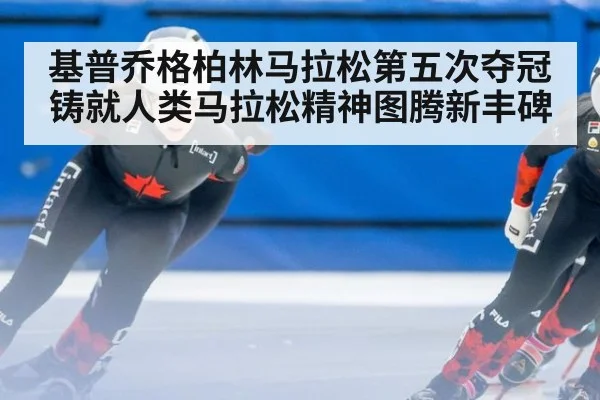 基普乔格柏林马拉松第五次夺冠 铸就人类马拉松精神图腾新丰碑