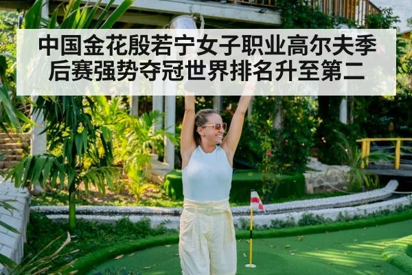 中国金花殷若宁女子职业高尔夫季后赛强势夺冠世界排名升至第二